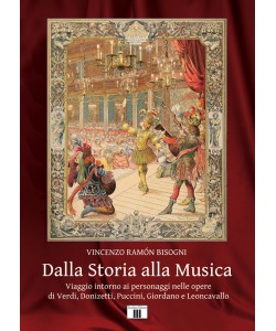 DALLA STORIA ALLA MUSICA. Viaggio intorno ai personaggi nelle opere di Verdi, Donizetti, Puccini, Giordano e Leoncavallo
